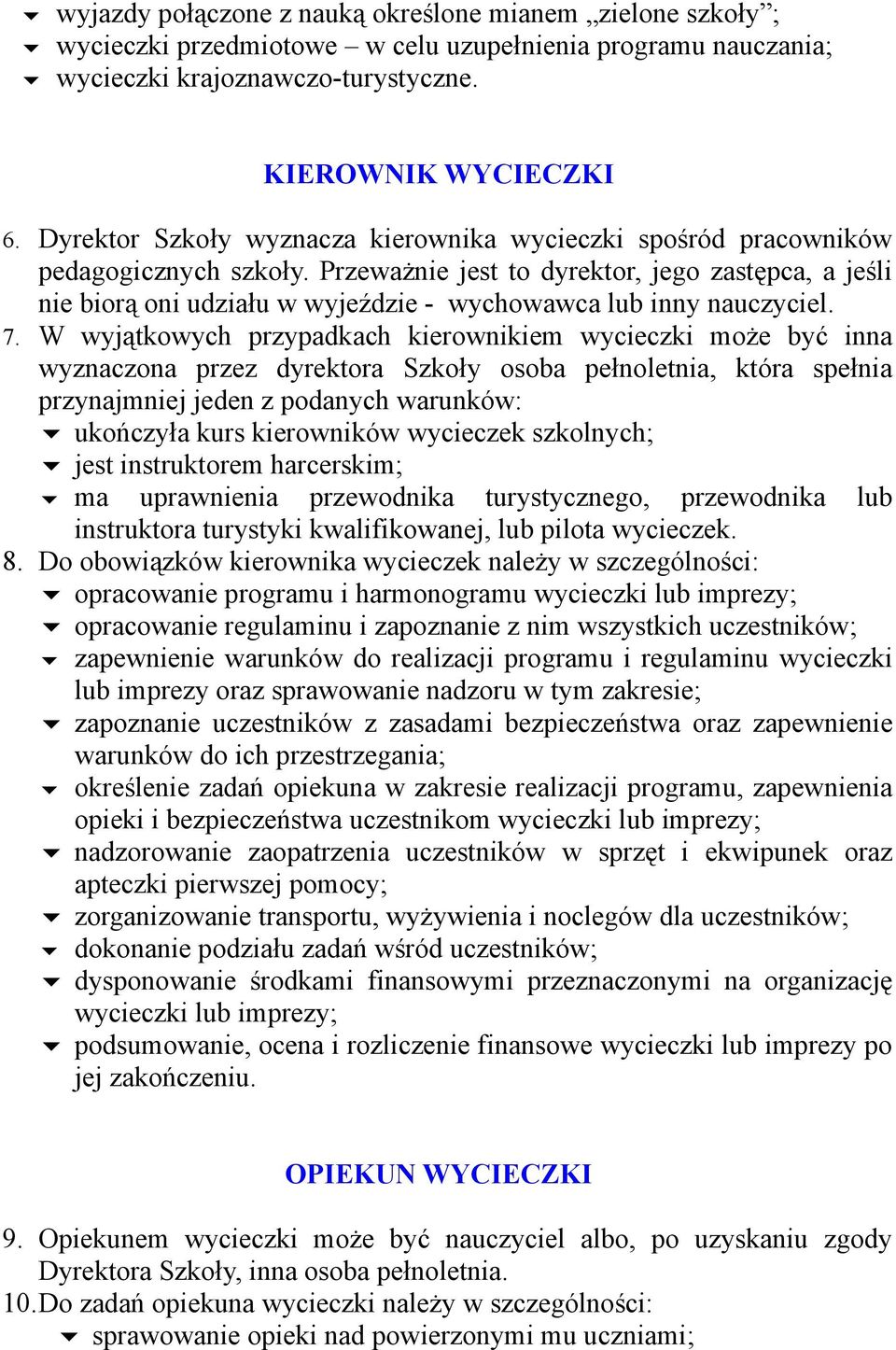 Przeważnie jest to dyrektor, jego zastępca, a jeśli nie biorą oni udziału w wyjeździe - wychowawca lub inny nauczyciel. 7.