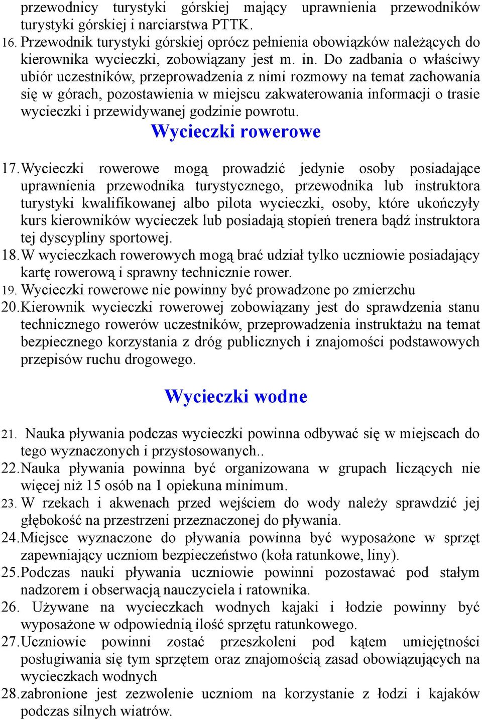 Do zadbania o właściwy ubiór uczestników, przeprowadzenia z nimi rozmowy na temat zachowania się w górach, pozostawienia w miejscu zakwaterowania informacji o trasie wycieczki i przewidywanej