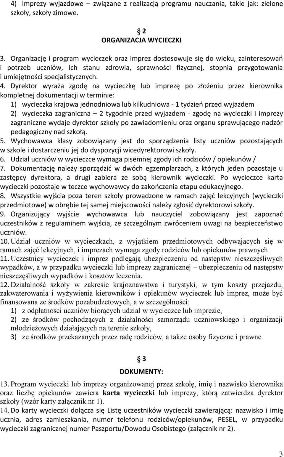 4. Dyrektor wyraża zgodę na wycieczkę lub imprezę po złożeniu przez kierownika kompletnej dokumentacji w terminie: 1) wycieczka krajowa jednodniowa lub kilkudniowa - 1 tydzieo przed wyjazdem 2)