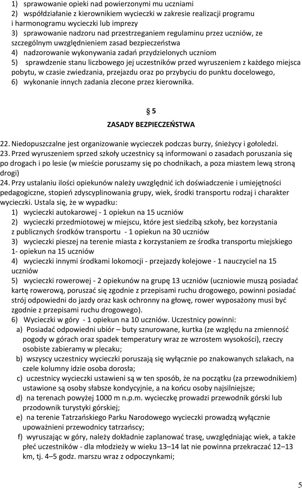 przed wyruszeniem z każdego miejsca pobytu, w czasie zwiedzania, przejazdu oraz po przybyciu do punktu docelowego, 6) wykonanie innych zadania zlecone przez kierownika. 5 ZASADY BEZPIECZEOSTWA 22.