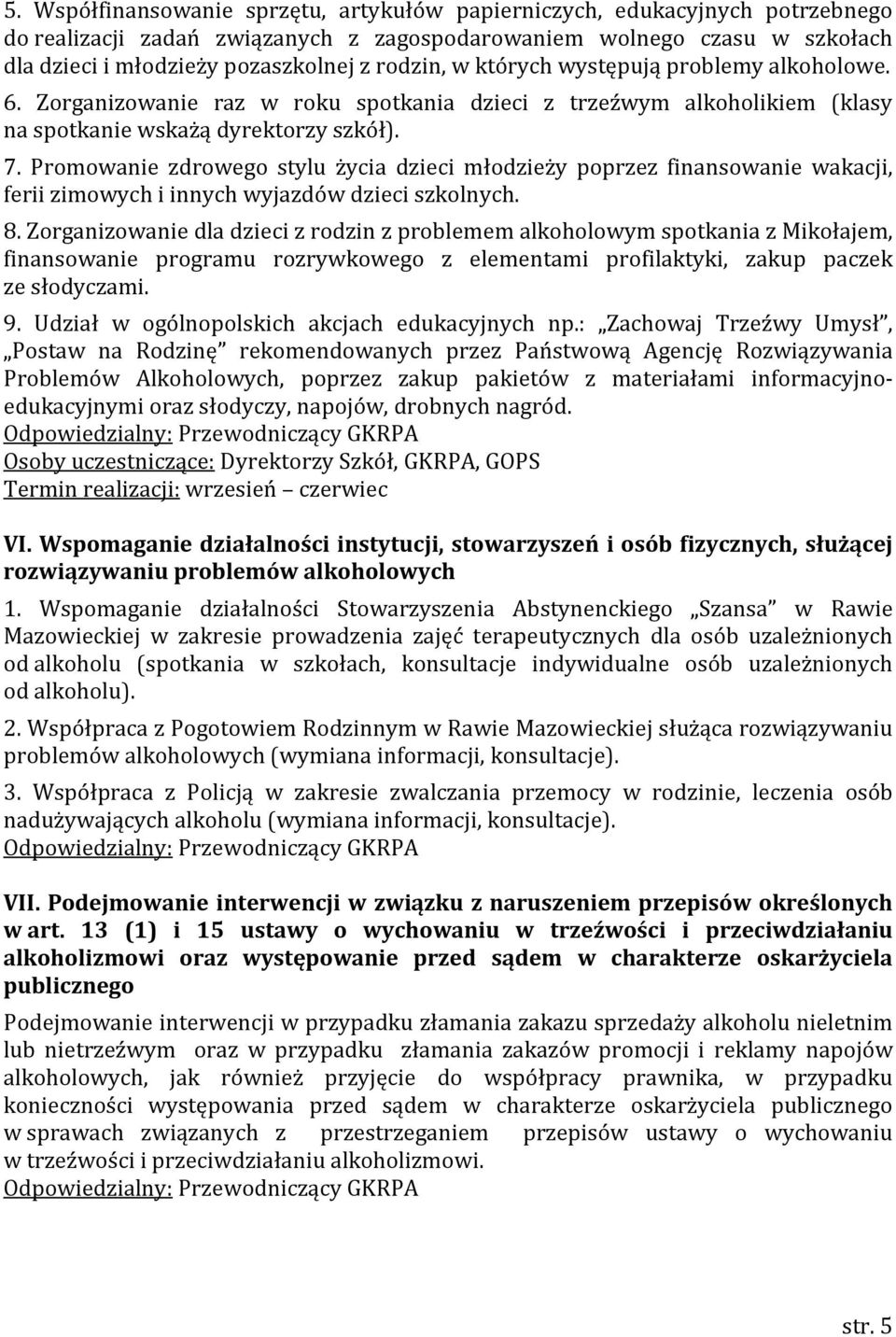 Promowanie zdrowego stylu życia dzieci młodzieży poprzez finansowanie wakacji, ferii zimowych i innych wyjazdów dzieci szkolnych. 8.