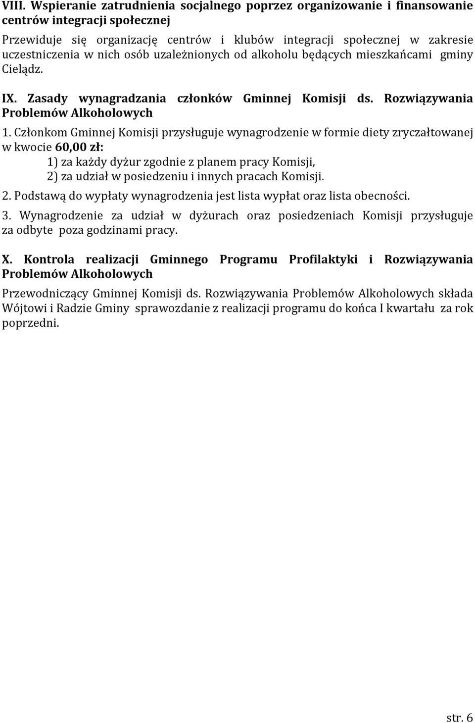 Członkom Gminnej Komisji przysługuje wynagrodzenie w formie diety zryczałtowanej w kwocie 60,00 zł: 1) za każdy dyżur zgodnie z planem pracy Komisji, 2) za udział w posiedzeniu i innych pracach