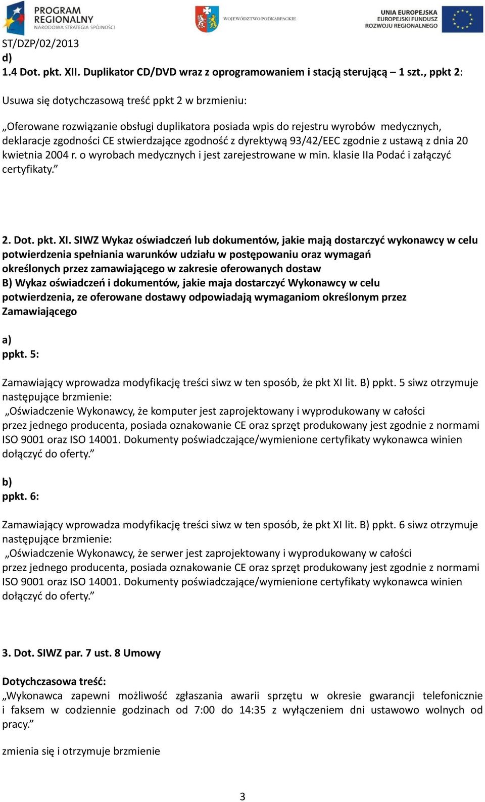 dyrektywą 93/42/EEC zgodnie z ustawą z dnia 20 kwietnia 2004 r. o wyrobach medycznych i jest zarejestrowane w min. klasie IIa Podać i załączyć certyfikaty. 2. Dot. pkt. XI.