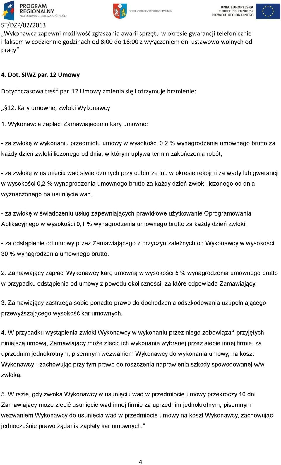 Wykonawca zapłaci Zamawiającemu kary umowne: - za zwłokę w wykonaniu przedmiotu umowy w wysokości 0,2 % wynagrodzenia umownego brutto za każdy dzień zwłoki liczonego od dnia, w którym upływa termin