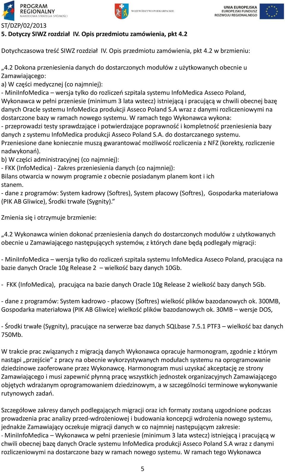 InfoMedica Asseco Poland, Wykonawca w pełni przeniesie (minimum 3 lata wstecz) istniejącą i pracującą w chwili obecnej bazę danych Oracle systemu InfoMedica produkcji Asseco Poland S.