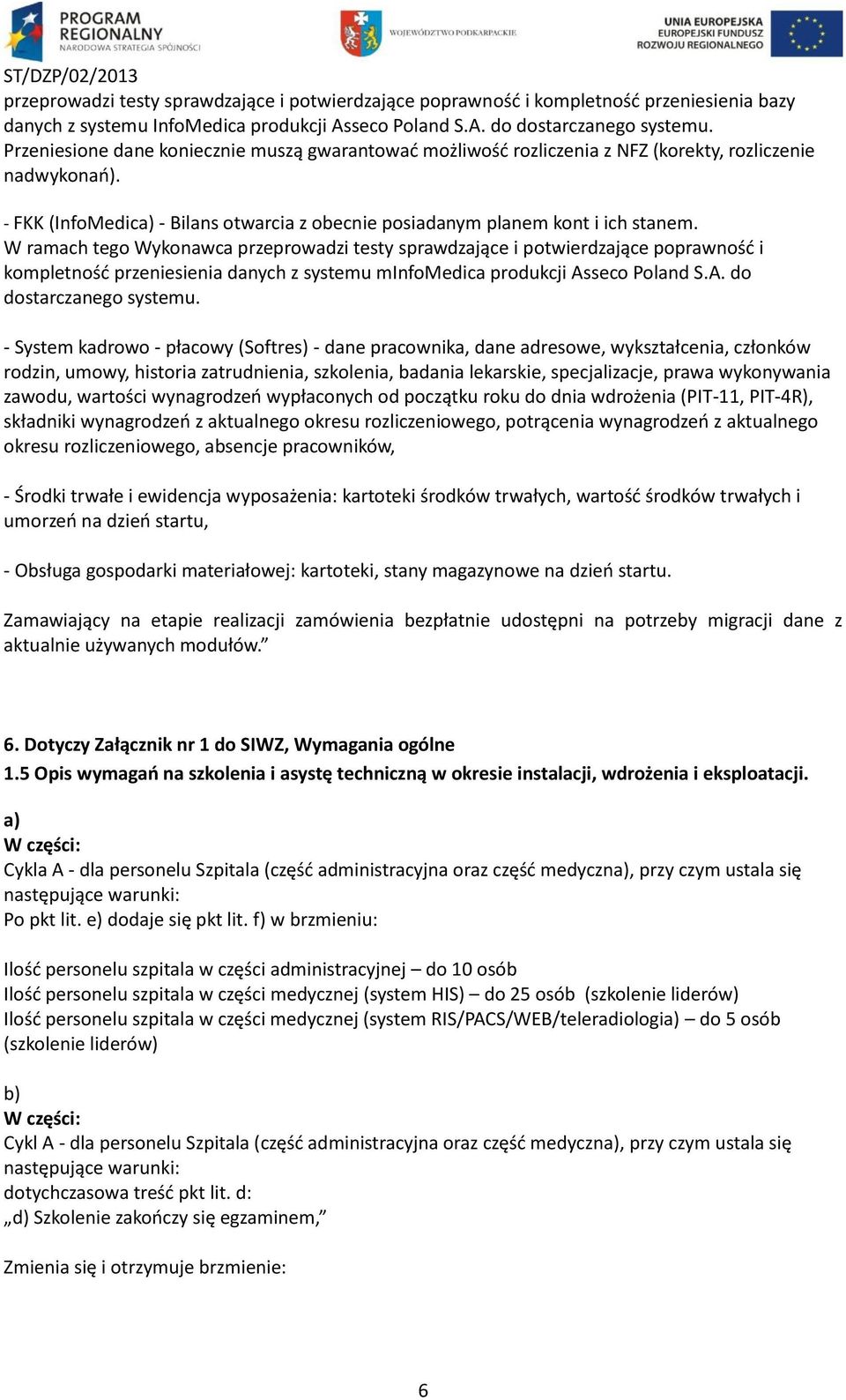 W ramach tego Wykonawca przeprowadzi testy sprawdzające i potwierdzające poprawność i kompletność przeniesienia danych z systemu minfomedica produkcji Asseco Poland S.A. do dostarczanego systemu.