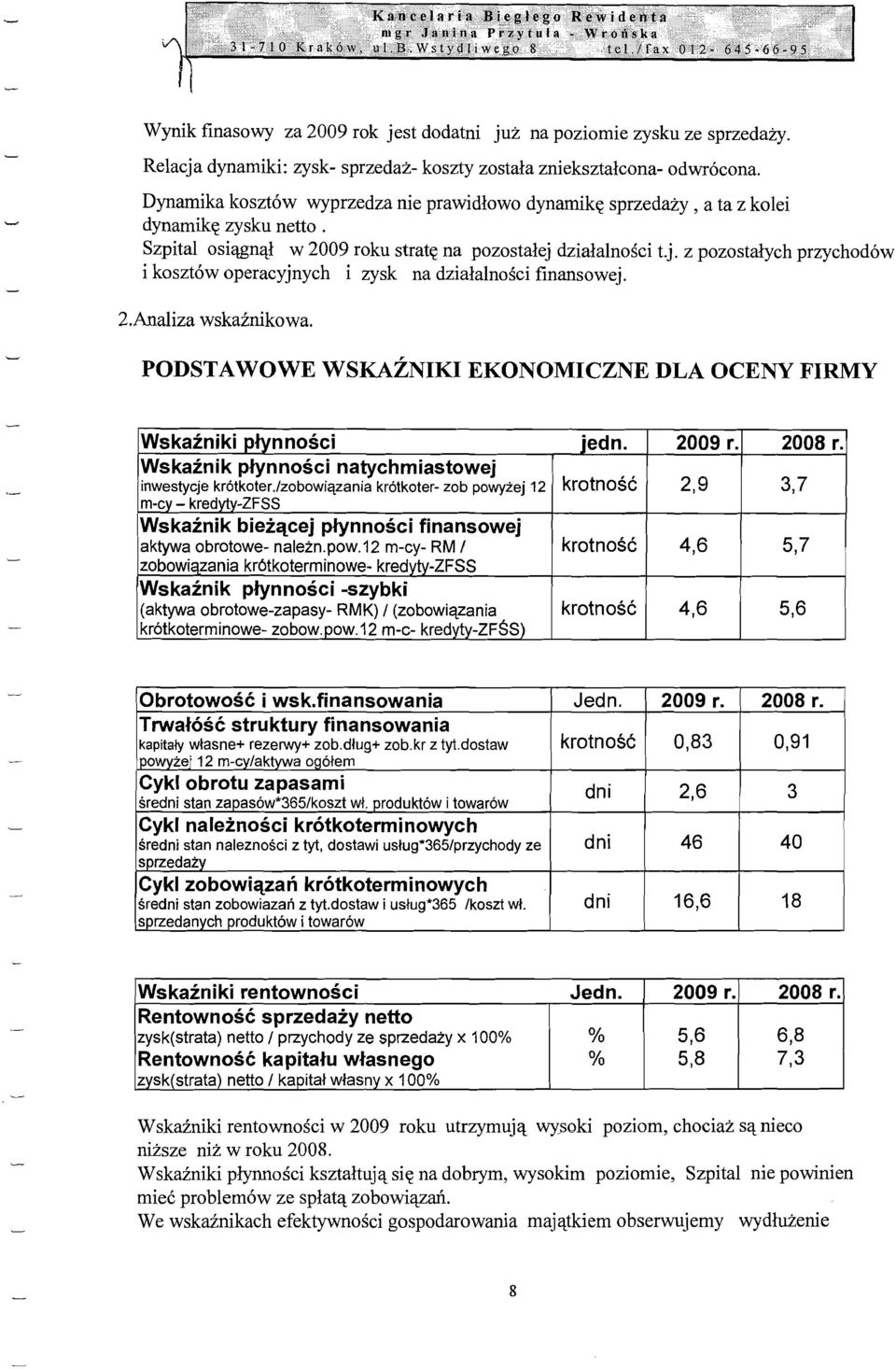 j, z pozostalych przychod6w i koszt6w operacyjnych i zysk na dzialalnosci finansowej. 2.Analiza wskaznikowa. PODSTAWOWE WSKAZNIKI EKONOMICZNE DLA OCENY FIRMY Wskazniki plynnosci jedn. 2009 r. 2008 r.