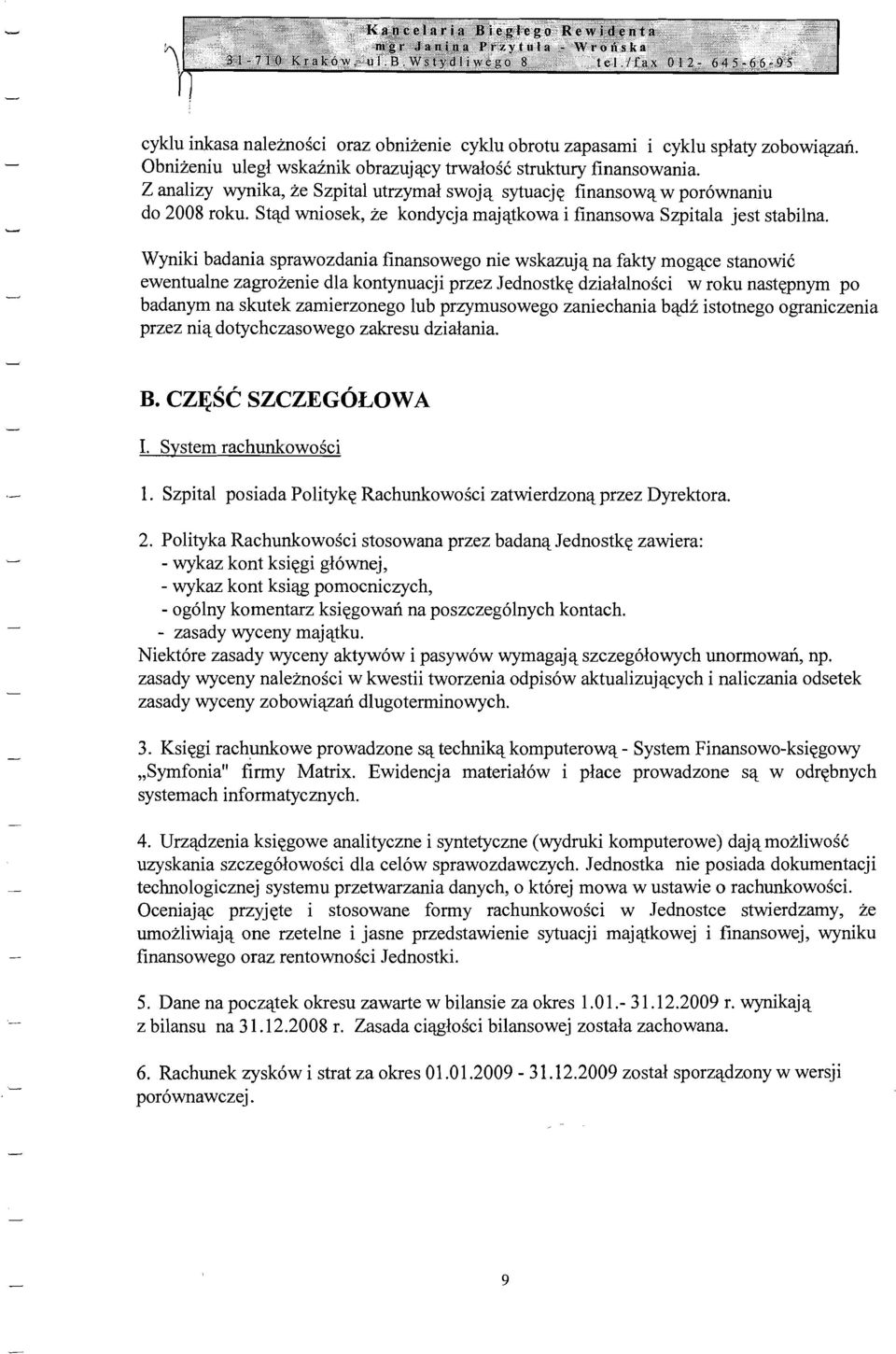 Wyniki badania sprawozdania finansowego nie wskazuja na fakty mogace stanowic ewentualne zagrozenie dla kontynuacji przez Jednostke dzialalnosci w roku nastepnym po badanym na skutek zamierzonego lub