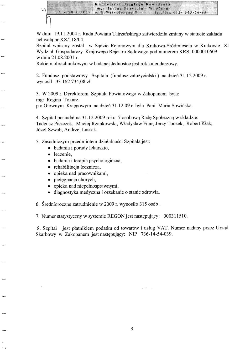 Rokiem obrachunkowym w badanej Jednostce jest rok kalendarzowy. 2. Fundusz podstawowy Szpitala (fundusz zalozycielski ) na dzien 31.12.2009 r. wynosil 33 162 734,08 zl. 3. W 2009 r.