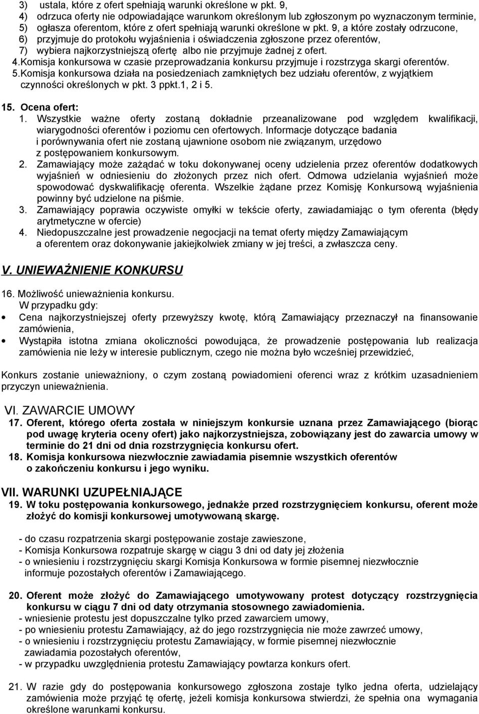 9, a które zostały odrzucone, 6) przyjmuje do protokołu wyjaśnienia i oświadczenia zgłoszone przez oferentów, 7) wybiera najkorzystniejszą ofertę albo nie przyjmuje żadnej z ofert. 4.