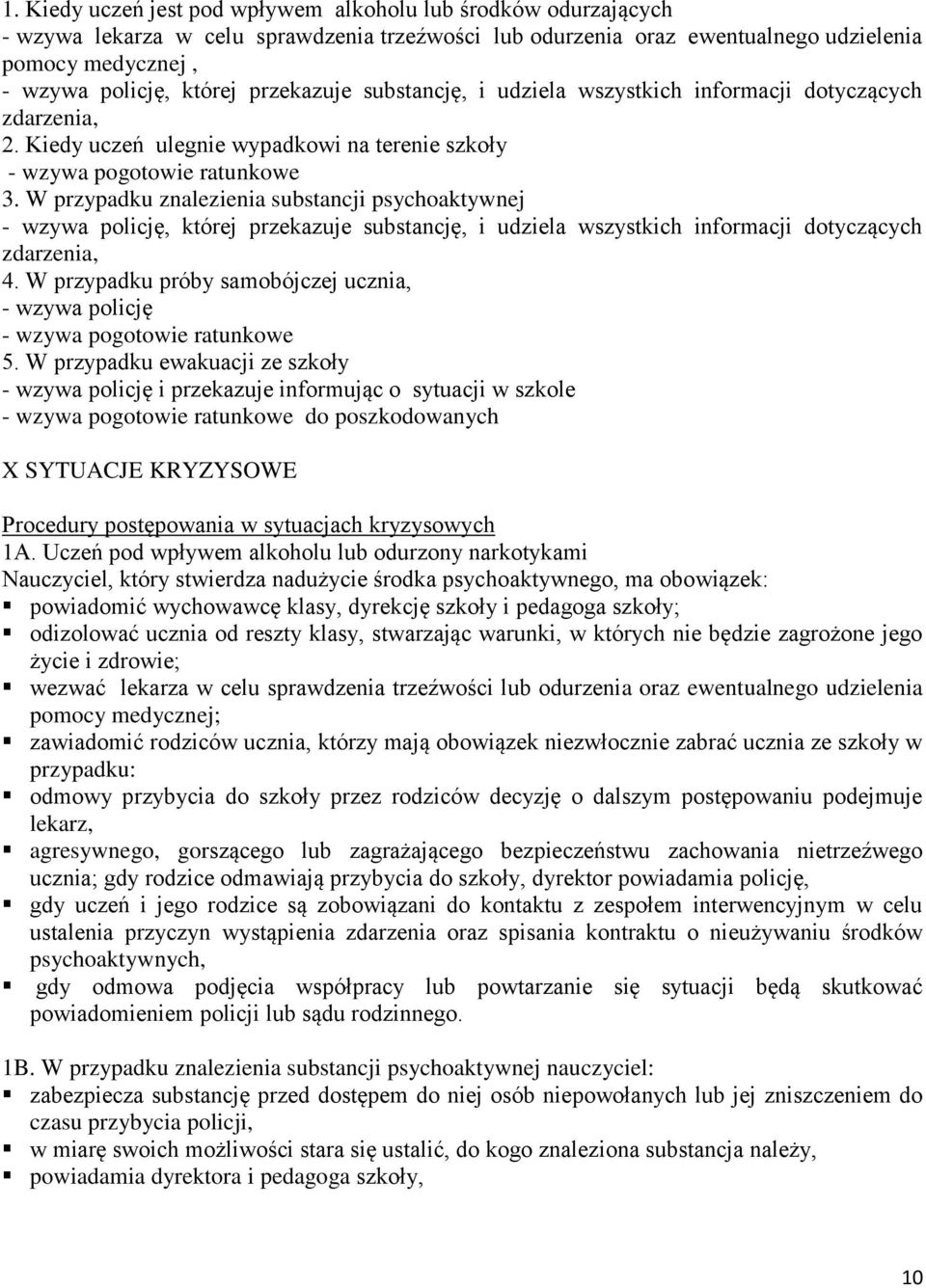 W przypadku znalezienia substancji psychoaktywnej - wzywa policję, której przekazuje substancję, i udziela wszystkich informacji dotyczących zdarzenia, 4.