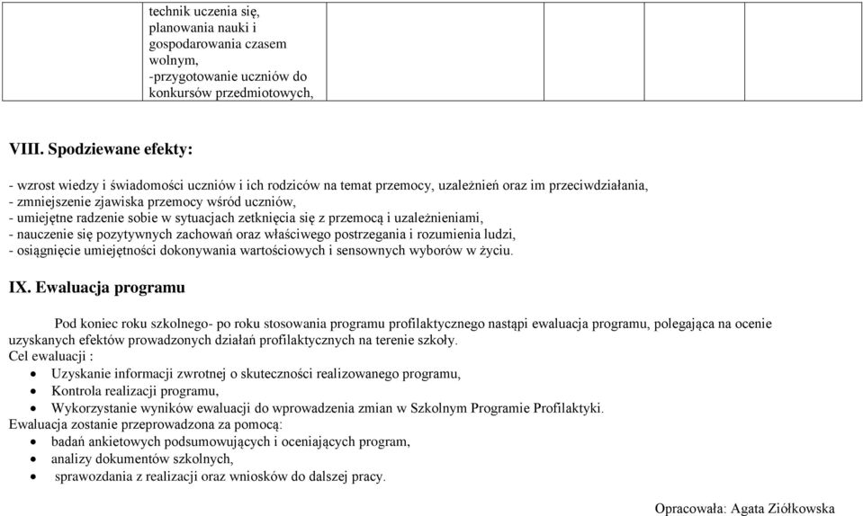 sobie w sytuacjach zetknięcia się z przemocą i uzależnieniami, - nauczenie się pozytywnych zachowań oraz właściwego postrzegania i rozumienia ludzi, - osiągnięcie umiejętności dokonywania