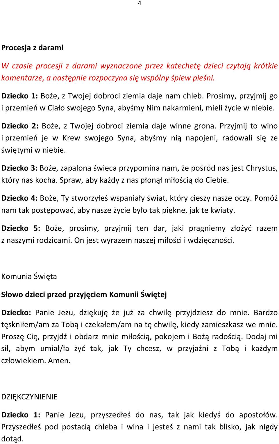 Dziecko 2: Boże, z Twojej dobroci ziemia daje winne grona. Przyjmij to wino i przemieo je w Krew swojego Syna, abyśmy nią napojeni, radowali się ze świętymi w niebie.