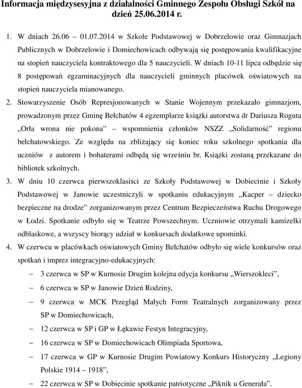 W dniach 10-11 lipca odbędzie się 8 postępowań egzaminacyjnych dla nauczycieli gminnych placówek oświatowych na stopień nauczyciela mianowanego. 2.