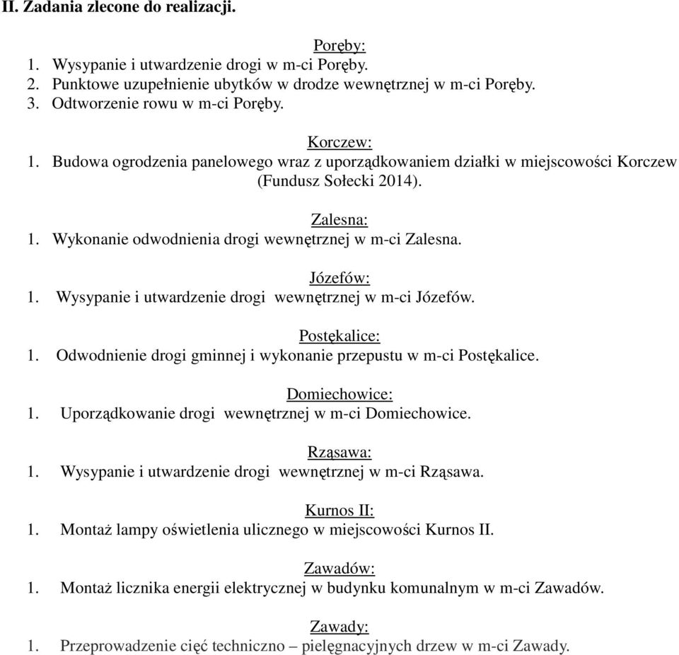 Wysypanie i utwardzenie drogi wewnętrznej w m-ci Józefów. Postękalice: 1. Odwodnienie drogi gminnej i wykonanie przepustu w m-ci Postękalice. Domiechowice: 1.