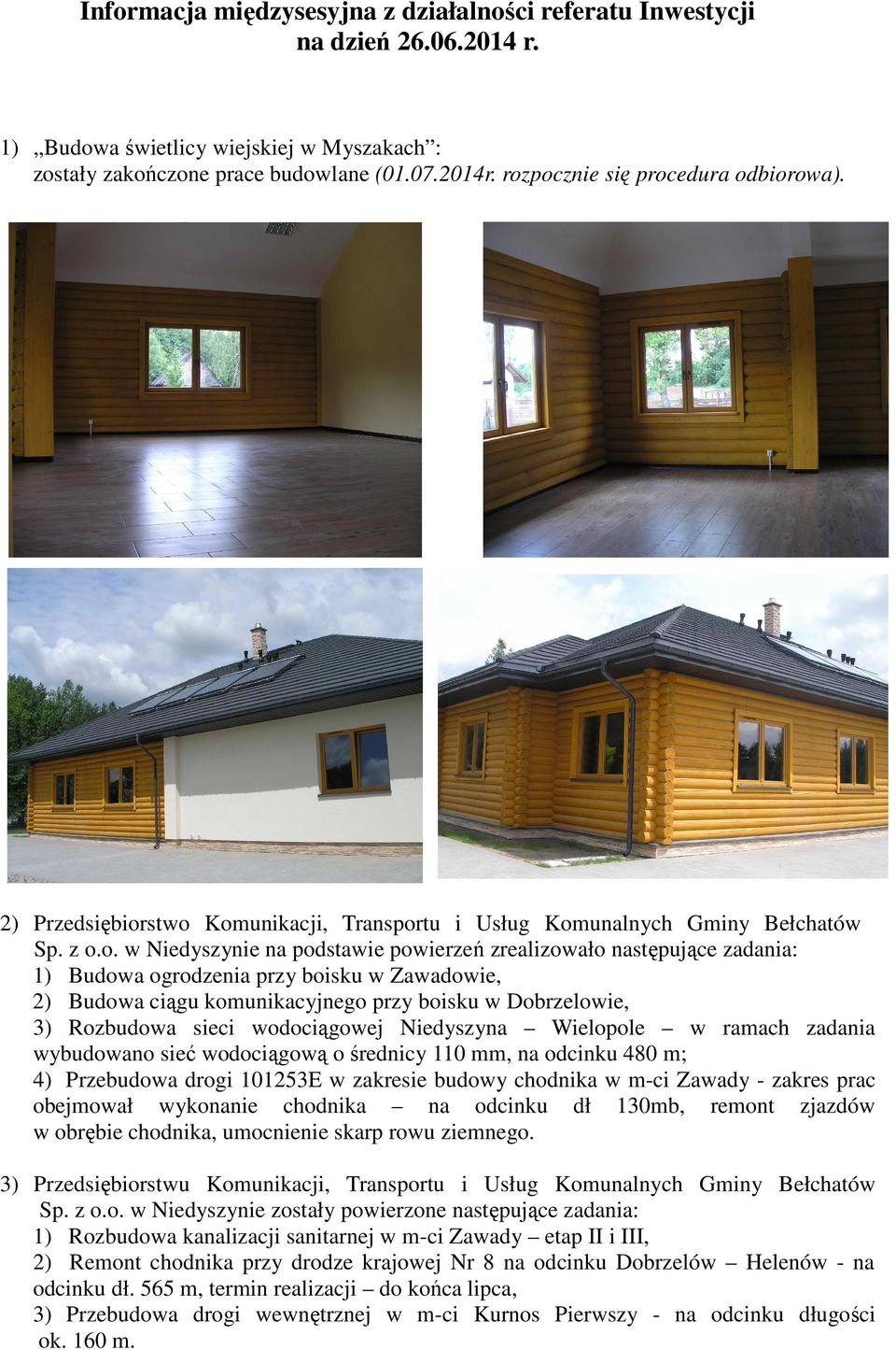 1) Budowa ogrodzenia przy boisku w Zawadowie, 2) Budowa ciągu komunikacyjnego przy boisku w Dobrzelowie, 3) Rozbudowa sieci wodociągowej Niedyszyna Wielopole w ramach zadania wybudowano sieć