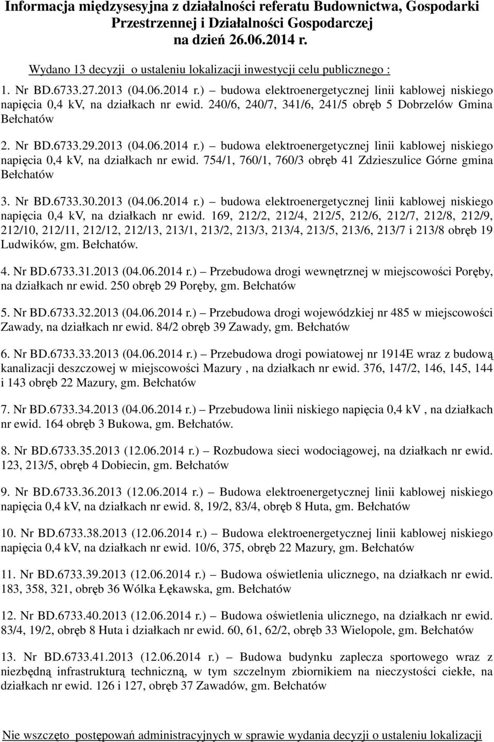 240/6, 240/7, 341/6, 241/5 obręb 5 Dobrzelów Gmina Bełchatów 2. Nr BD.6733.29.2013 (04.06.2014 r.) budowa elektroenergetycznej linii kablowej niskiego napięcia 0,4 kv, na działkach nr ewid.