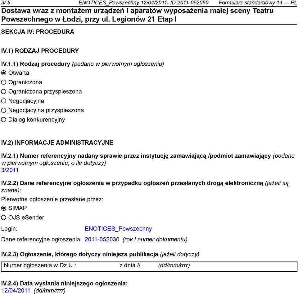 referencyjne ogłoszenia w przypadku ogłoszeń przesłanych drogą elektroniczną (jeżeli są znane): Pierwotne ogłoszenie przesłane przez: SIMAP OJS esender Login: ENOTICES_Powszechny Dane referencyjne