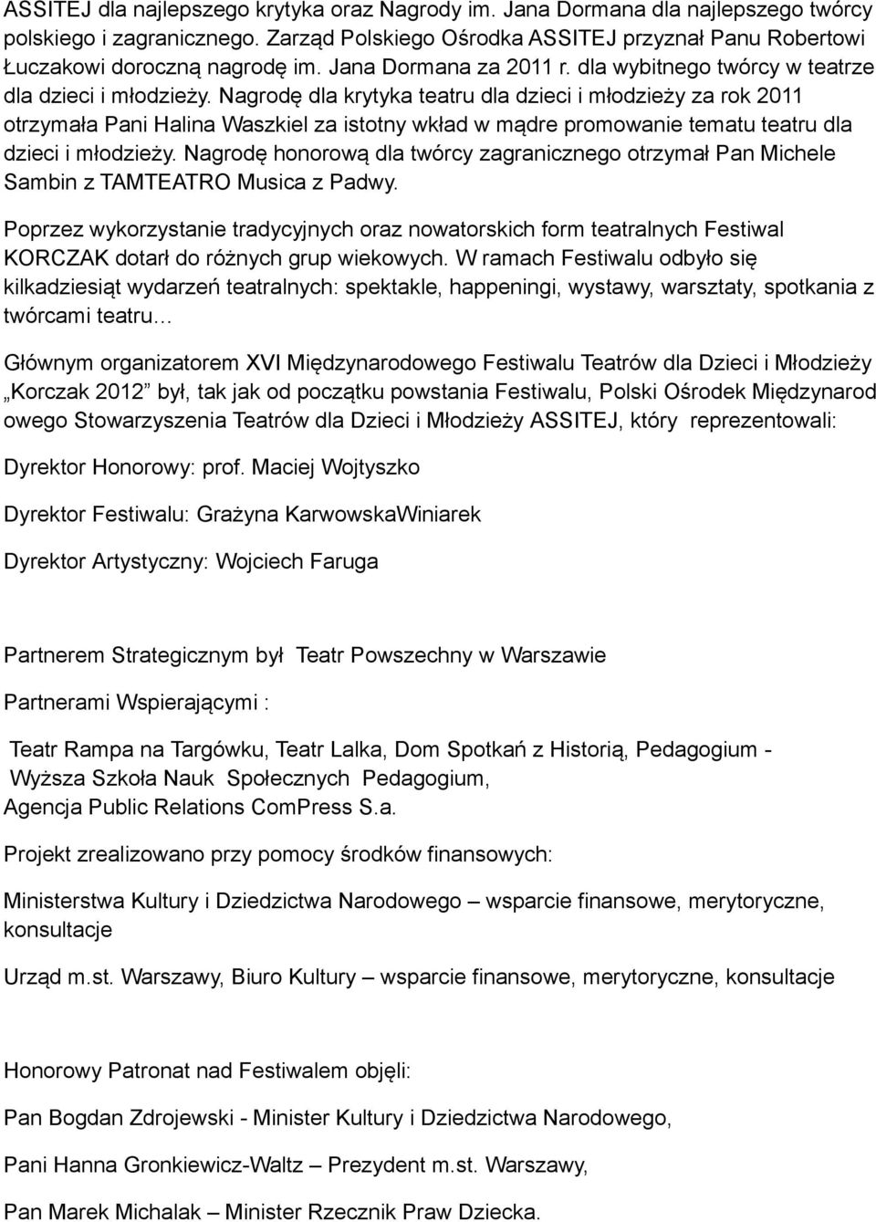 Nagrodę dla krytyka teatru dla dzieci i młodzieży za rok 2011 otrzymała Pani Halina Waszkiel za istotny wkład w mądre promowanie tematu teatru dla dzieci i młodzieży.