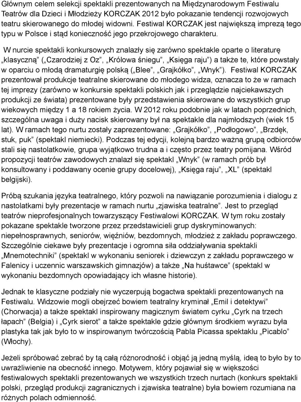 W nurcie spektakli konkursowych znalazły się zarówno spektakle oparte o literaturę klasyczną ( Czarodziej z Oz, Królowa śniegu, Księga raju ) a także te, które powstały w oparciu o młodą dramaturgię