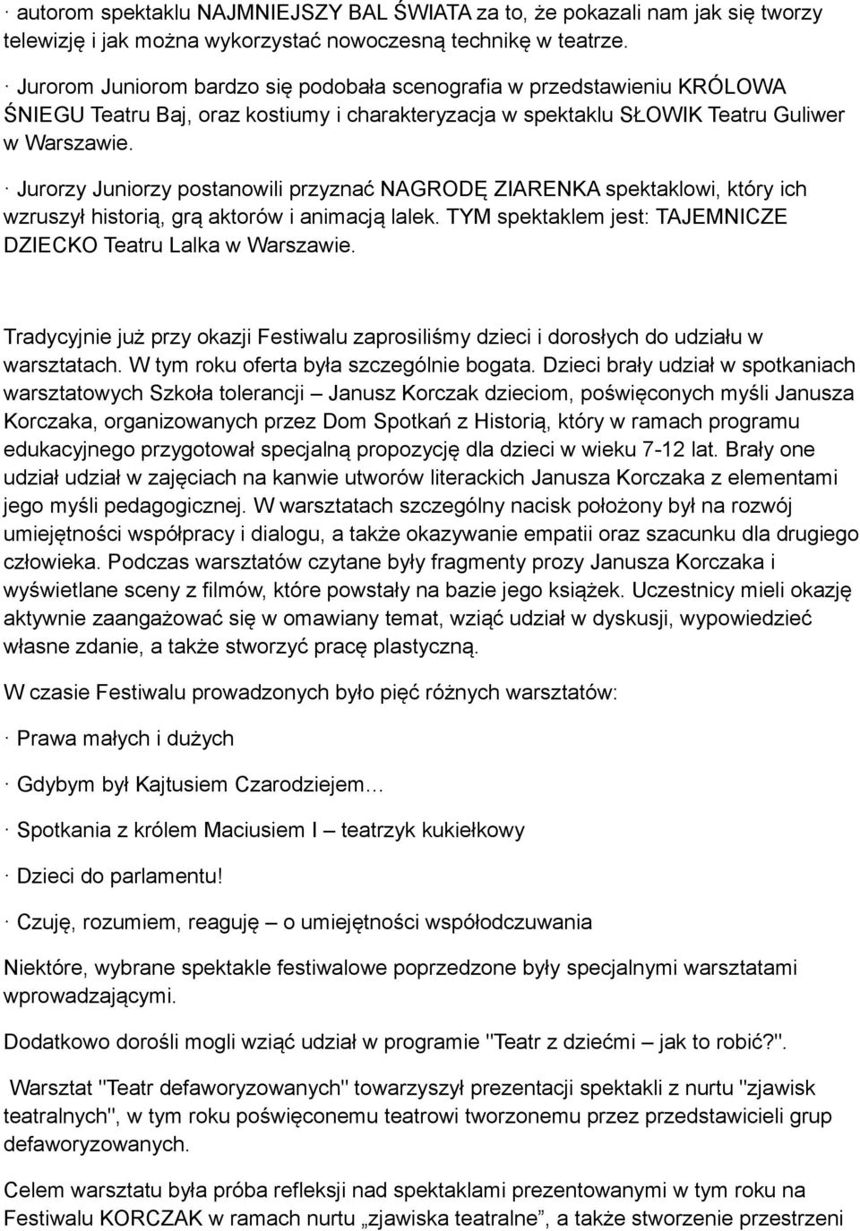 Jurorzy Juniorzy postanowili przyznać NAGRODĘ ZIARENKA spektaklowi, który ich wzruszył historią, grą aktorów i animacją lalek. TYM spektaklem jest: TAJEMNICZE DZIECKO Teatru Lalka w Warszawie.