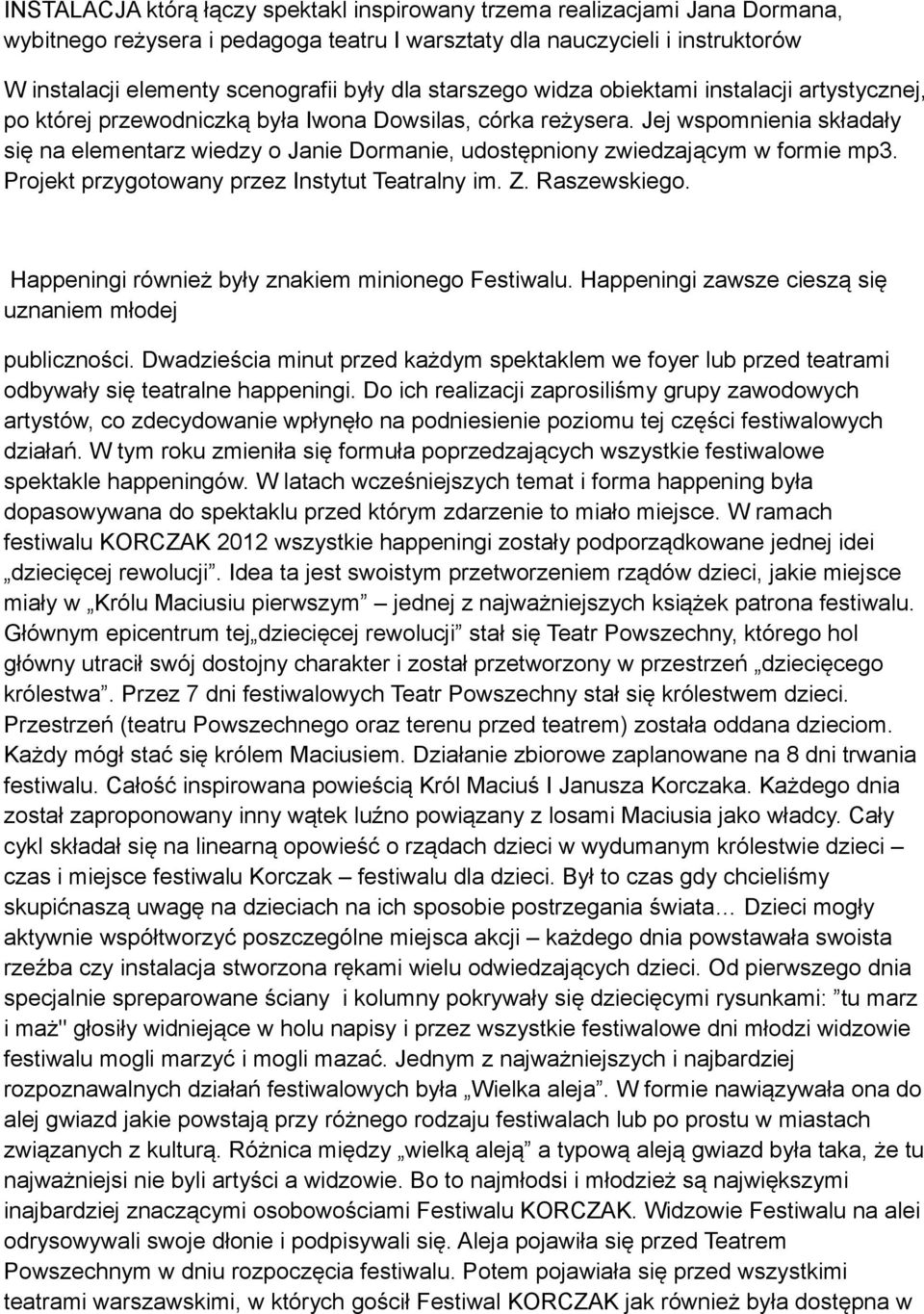 Jej wspomnienia składały się na elementarz wiedzy o Janie Dormanie, udostępniony zwiedzającym w formie mp3. Projekt przygotowany przez Instytut Teatralny im. Z. Raszewskiego.