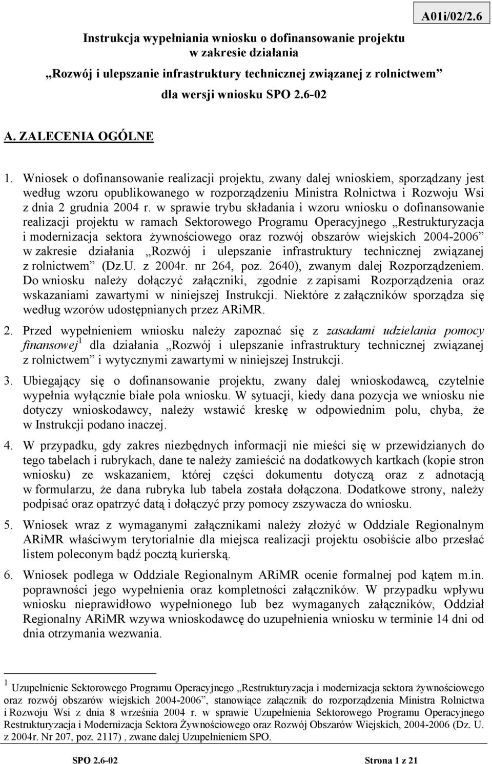 Wniosek o dofinansowanie realizacji projektu, zwany dalej wnioskiem, sporządzany jest według wzoru opublikowanego w rozporządzeniu Ministra Rolnictwa i Rozwoju Wsi z dnia 2 grudnia 2004 r.