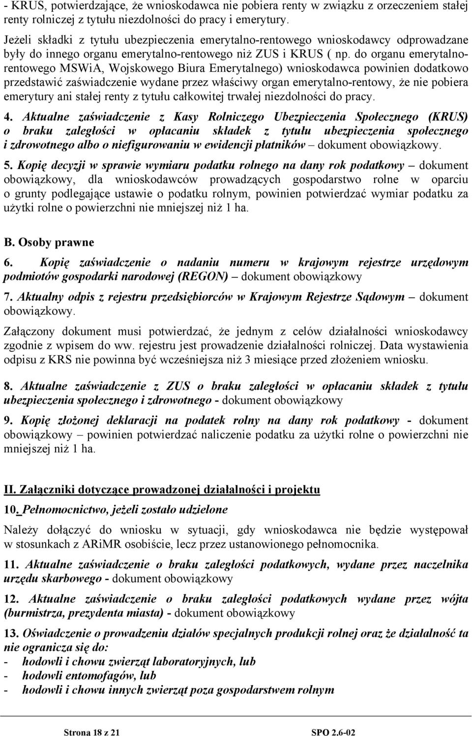 do organu emerytalnorentowego MSWiA, Wojskowego Biura Emerytalnego) wnioskodawca powinien dodatkowo przedstawić zaświadczenie wydane przez właściwy organ emerytalno-rentowy, że nie pobiera emerytury