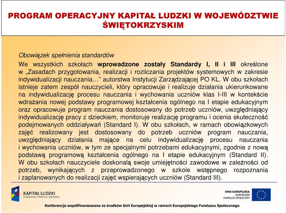 W obu szkołach istnieje zatem zespół nauczycieli, który opracowuje i realizuje działania ukierunkowane na indywidualizację procesu nauczania i wychowania uczniów klas I-III w kontekście wdraŝania