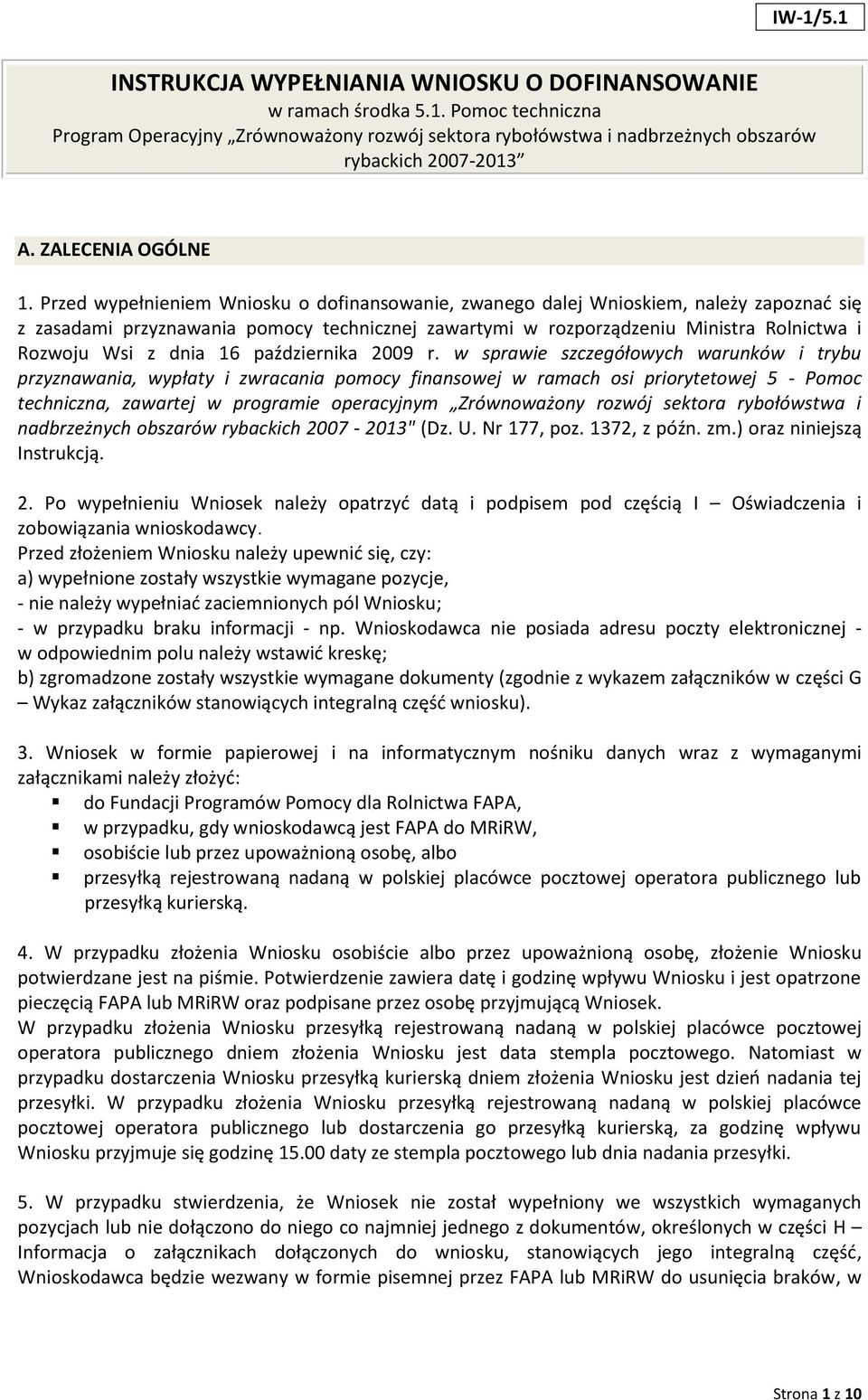 Przed wypełnieniem Wniosku o dofinansowanie, zwanego dalej Wnioskiem, należy zapoznać się z zasadami przyznawania pomocy technicznej zawartymi w rozporządzeniu Ministra Rolnictwa i Rozwoju Wsi z dnia