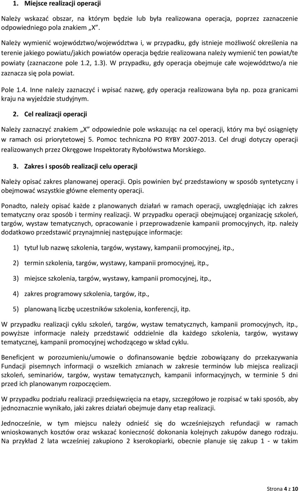 (zaznaczone pole 1.2, 1.3). W przypadku, gdy operacja obejmuje całe województwo/a nie zaznacza się pola powiat. Pole 1.4. Inne należy zaznaczyć i wpisać nazwę, gdy operacja realizowana była np.