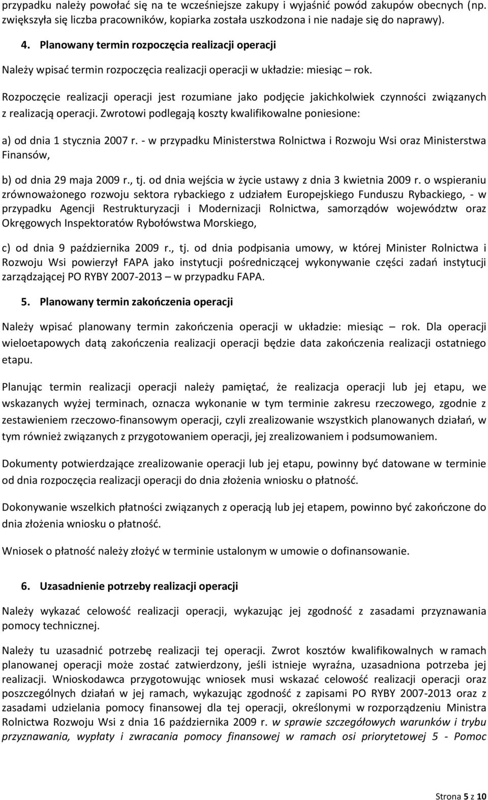 Rozpoczęcie realizacji operacji jest rozumiane jako podjęcie jakichkolwiek czynności związanych z realizacją operacji.