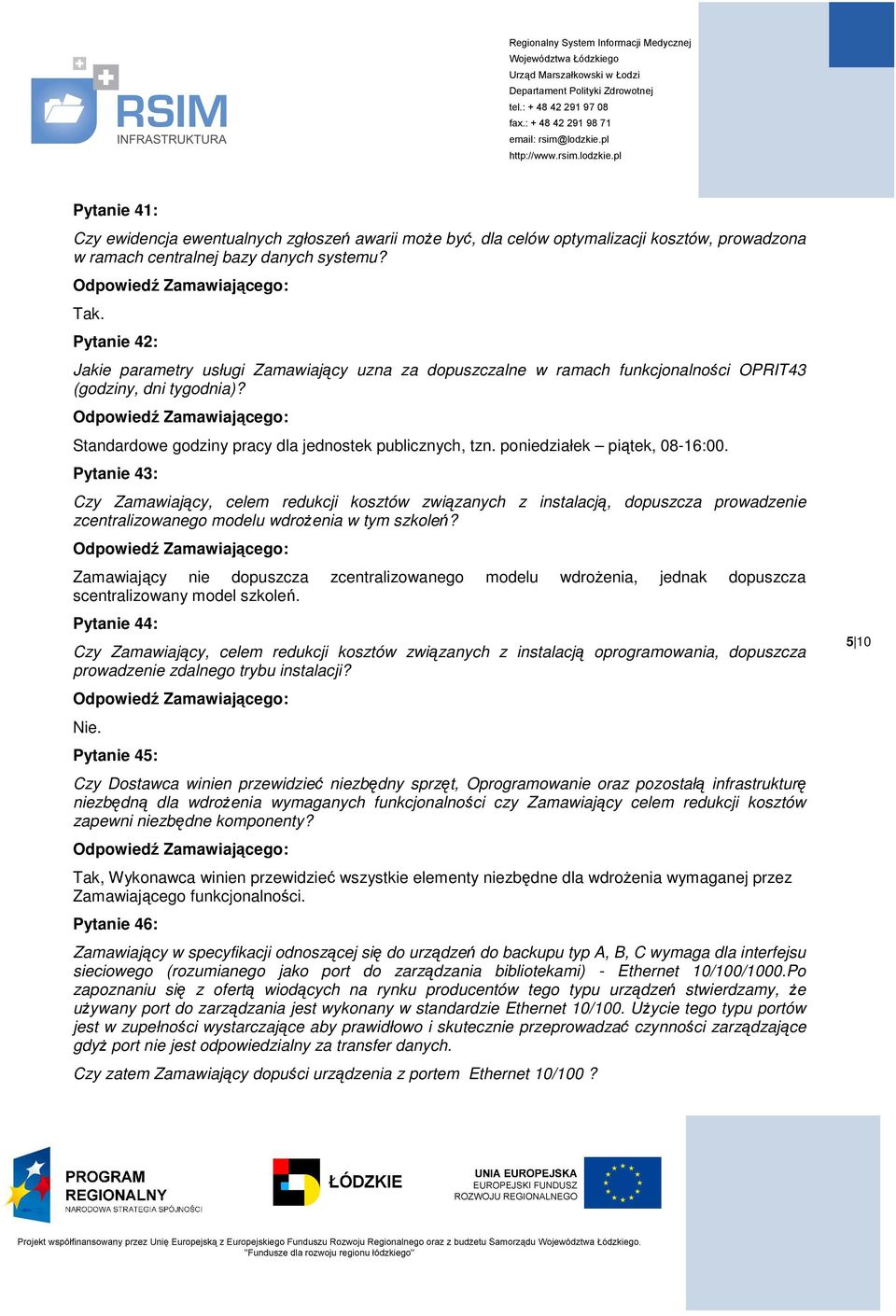 poniedziałek piątek, 08-16:00. Pytanie 43: Czy Zamawiający, celem redukcji kosztów związanych z instalacją, dopuszcza prowadzenie zcentralizowanego modelu wdrożenia w tym szkoleń?