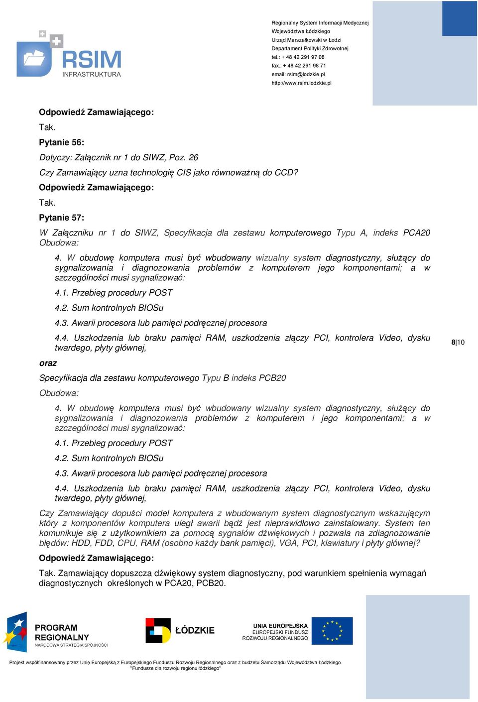 W obudowę komputera musi być wbudowany wizualny system diagnostyczny, służący do sygnalizowania i diagnozowania problemów z komputerem jego komponentami; a w szczególności musi sygnalizować: 4.1.