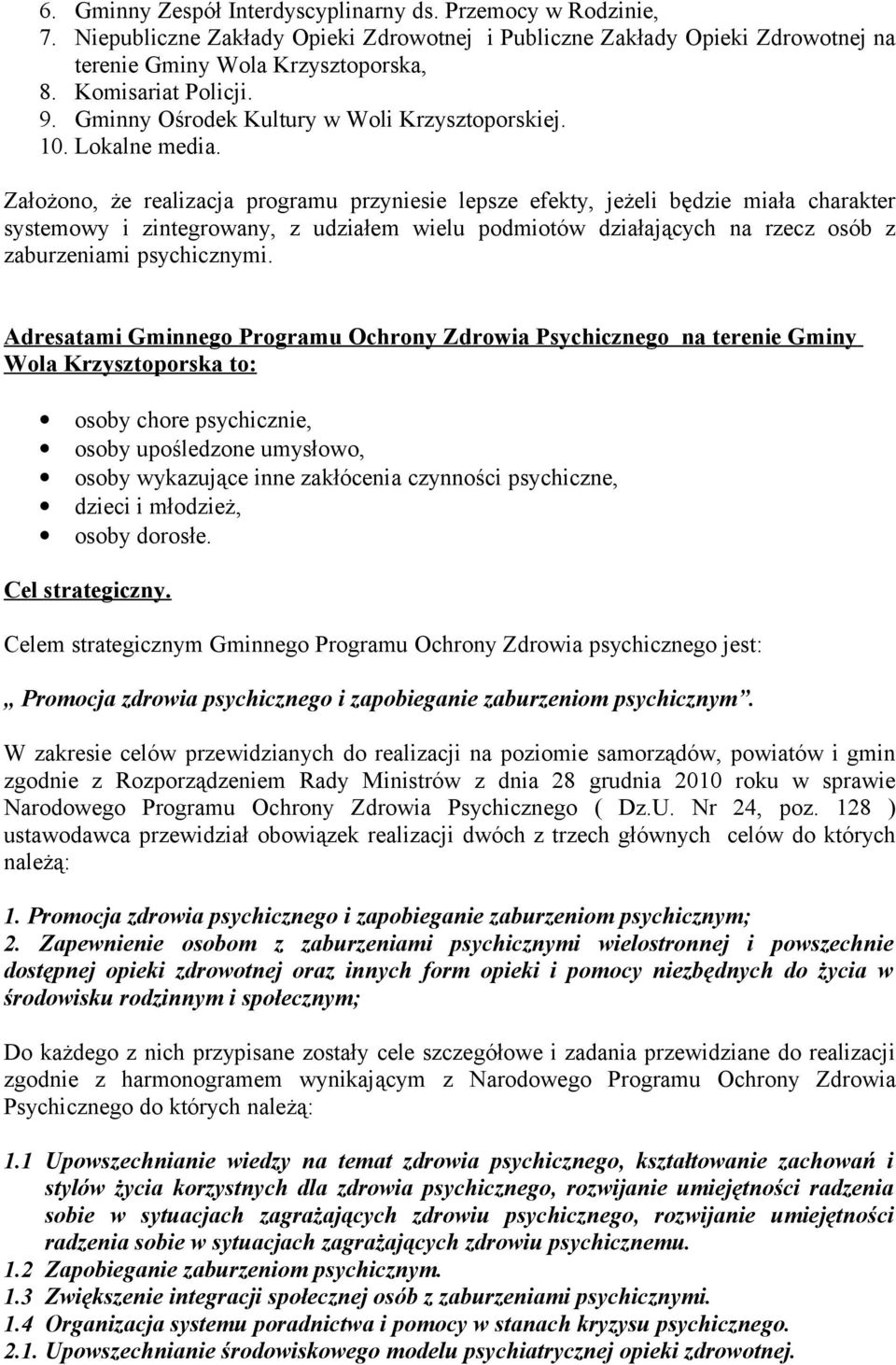 Założono, że realizacja programu przyniesie lepsze efekty, jeżeli będzie miała charakter systemowy i zintegrowany, z udziałem wielu podmiotów działających na rzecz osób z zaburzeniami psychicznymi.