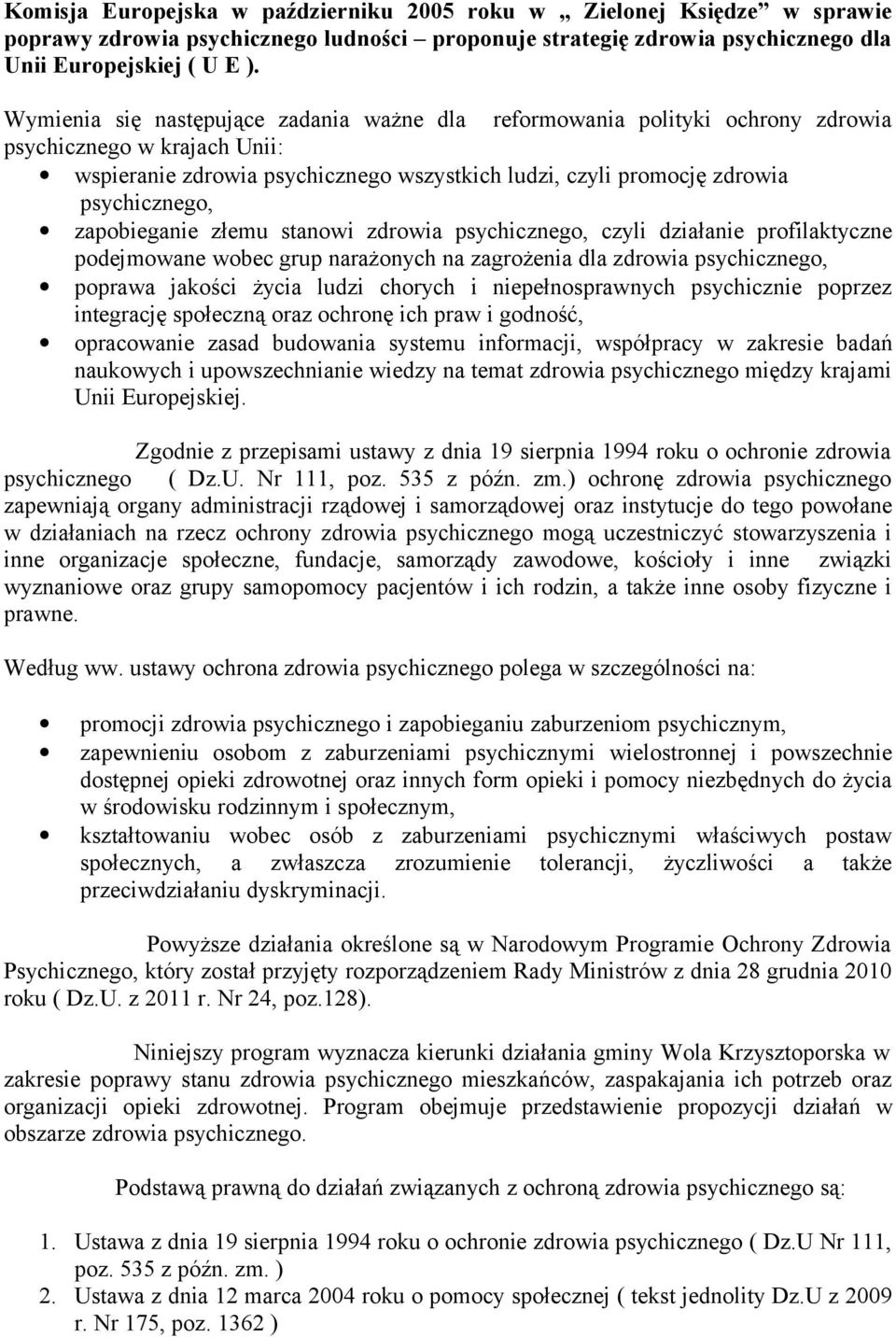 zapobieganie złemu stanowi zdrowia psychicznego, czyli działanie profilaktyczne podejmowane wobec grup narażonych na zagrożenia dla zdrowia psychicznego, poprawa jakości życia ludzi chorych i