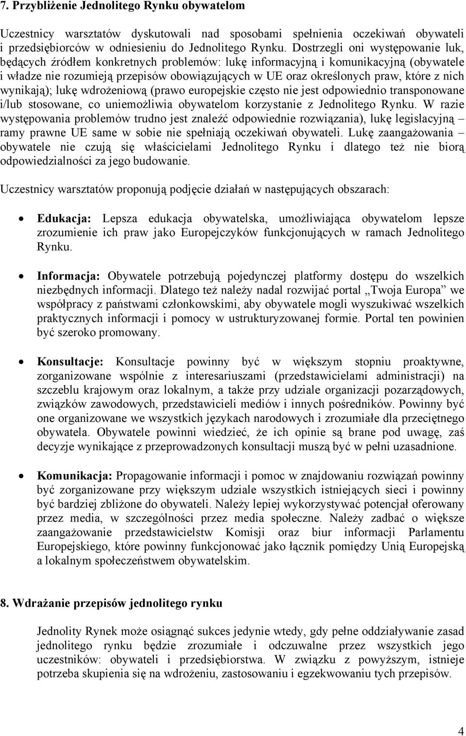 z nich wynikają); lukę wdrożeniową (prawo europejskie często nie jest odpowiednio transponowane i/lub stosowane, co uniemożliwia obywatelom korzystanie z Jednolitego Rynku.