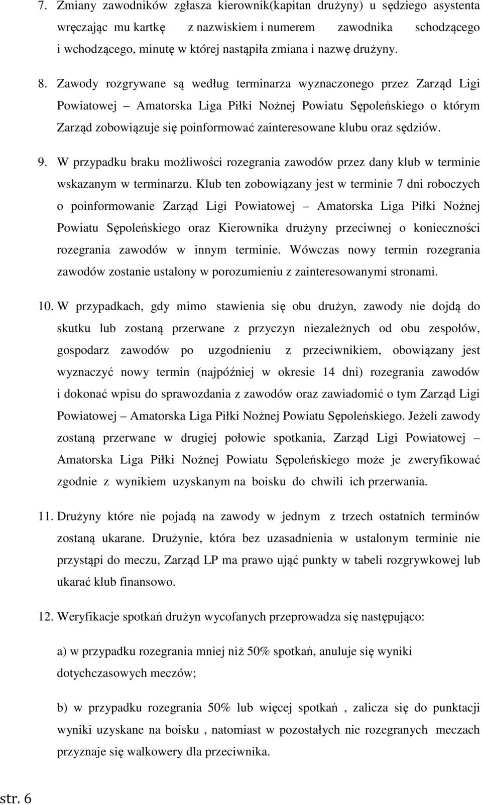 Zawody rozgrywane są według terminarza wyznaczonego przez Zarząd Ligi Powiatowej Amatorska Liga Piłki Nożnej Powiatu Sępoleńskiego o którym Zarząd zobowiązuje się poinformować zainteresowane klubu