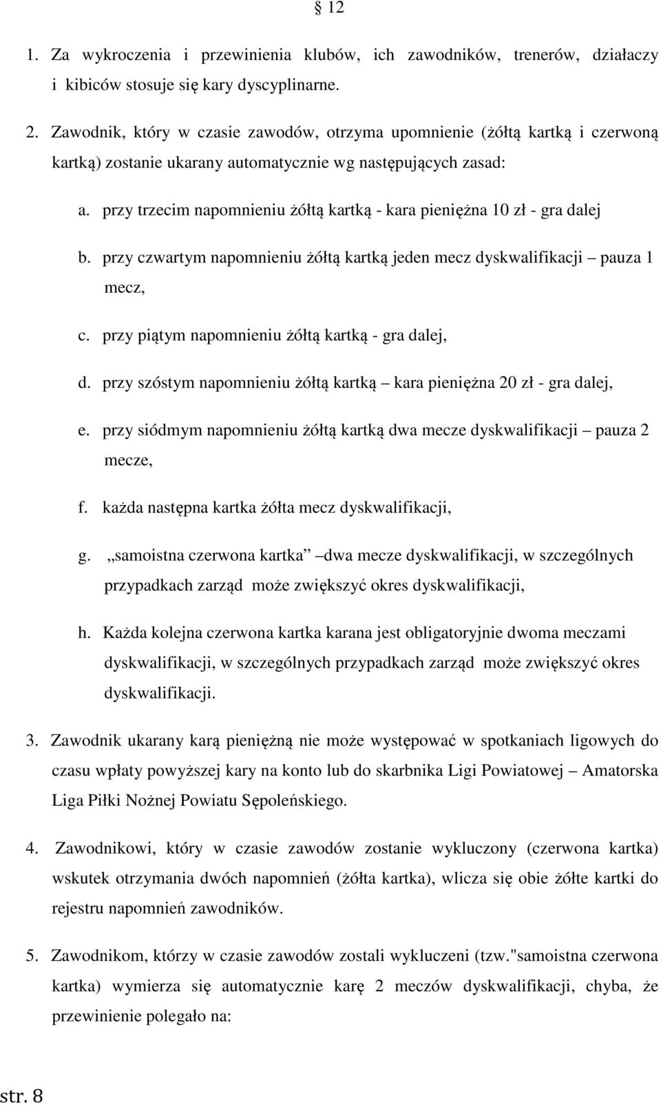 przy trzecim napomnieniu żółtą kartką - kara pieniężna 10 zł - gra dalej b. przy czwartym napomnieniu żółtą kartką jeden mecz dyskwalifikacji pauza 1 mecz, c.