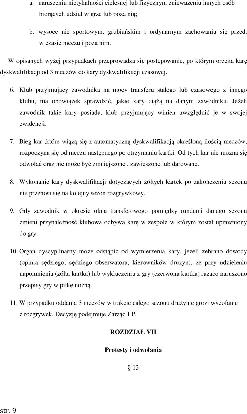 W opisanych wyżej przypadkach przeprowadza się postępowanie, po którym orzeka karę dyskwalifikacji od 3 meczów do kary dyskwalifikacji czasowej. 6.