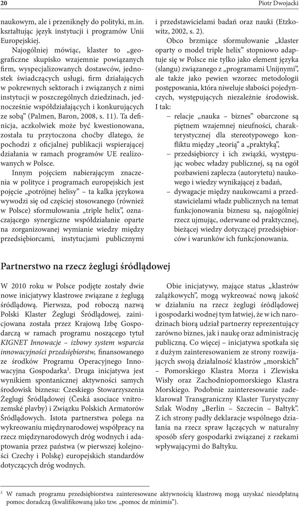 nimi instytucji w poszczególnych dziedzinach, jednocześnie współdziałających i konkurujących ze sobą (Palmen, Baron, 2008, s. 11).