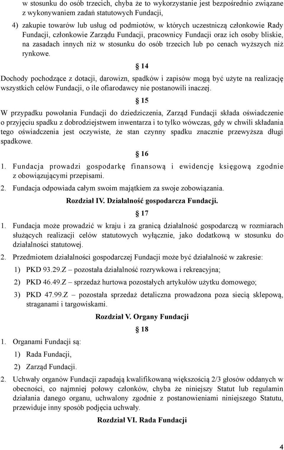 14 Dochody pochodzące z dotacji, darowizn, spadków i zapisów mogą być użyte na realizację wszystkich celów Fundacji, o ile ofiarodawcy nie postanowili inaczej.