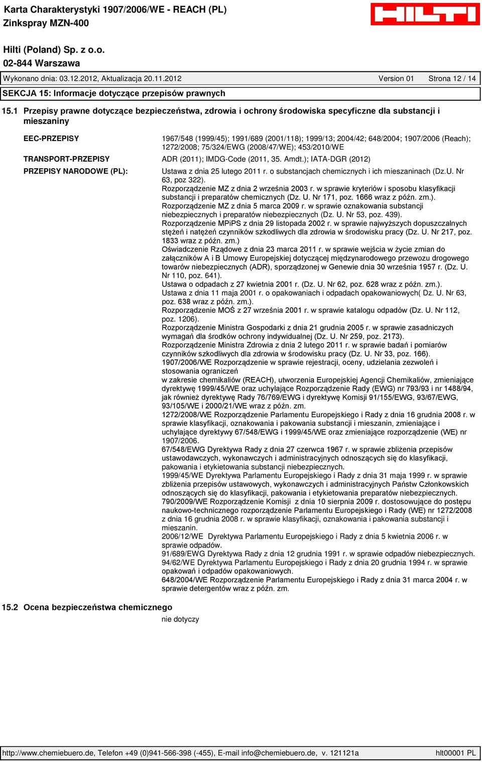 IMDG-Code (2011, 35. Amdt.); IATA-DGR (2012) PRZEPISY NARODOWE (PL): 15.2 Ustawa z dnia 25 lutego 2011 r. o substancjach chemicznych i ich mieszaninach (Dz.U. Nr 63, poz 322).