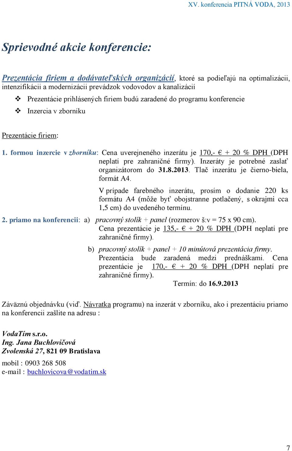 formou inzercie v zborníku: Cena uverejneného inzerátu je 170,- + 20 % DPH (DPH neplatí pre zahraničné firmy). Inzeráty je potrebné zaslať organizátorom do 31.8.2013.