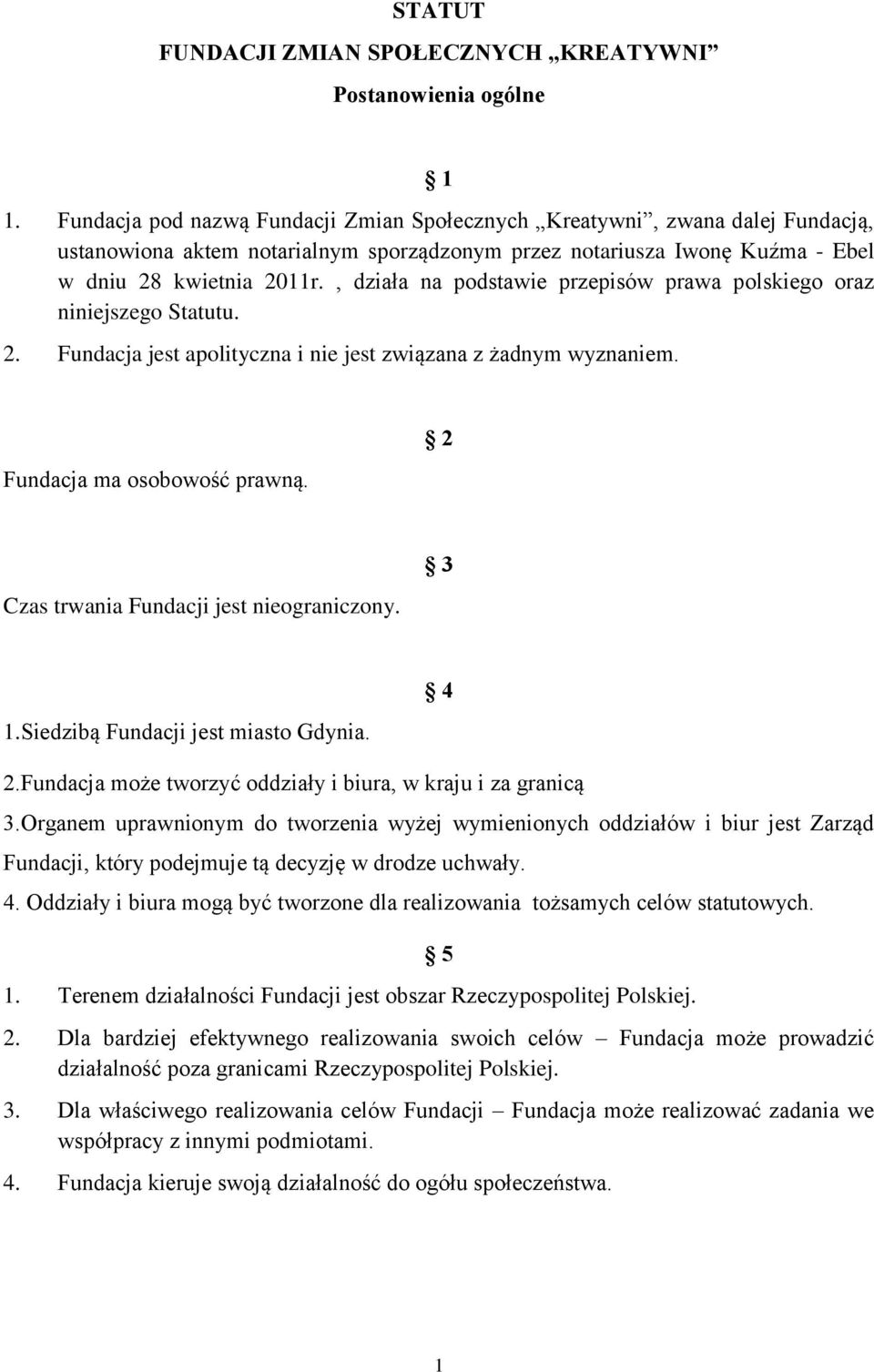 , działa na podstawie przepisów prawa polskiego oraz niniejszego Statutu. 2. Fundacja jest apolityczna i nie jest związana z żadnym wyznaniem. Fundacja ma osobowość prawną.