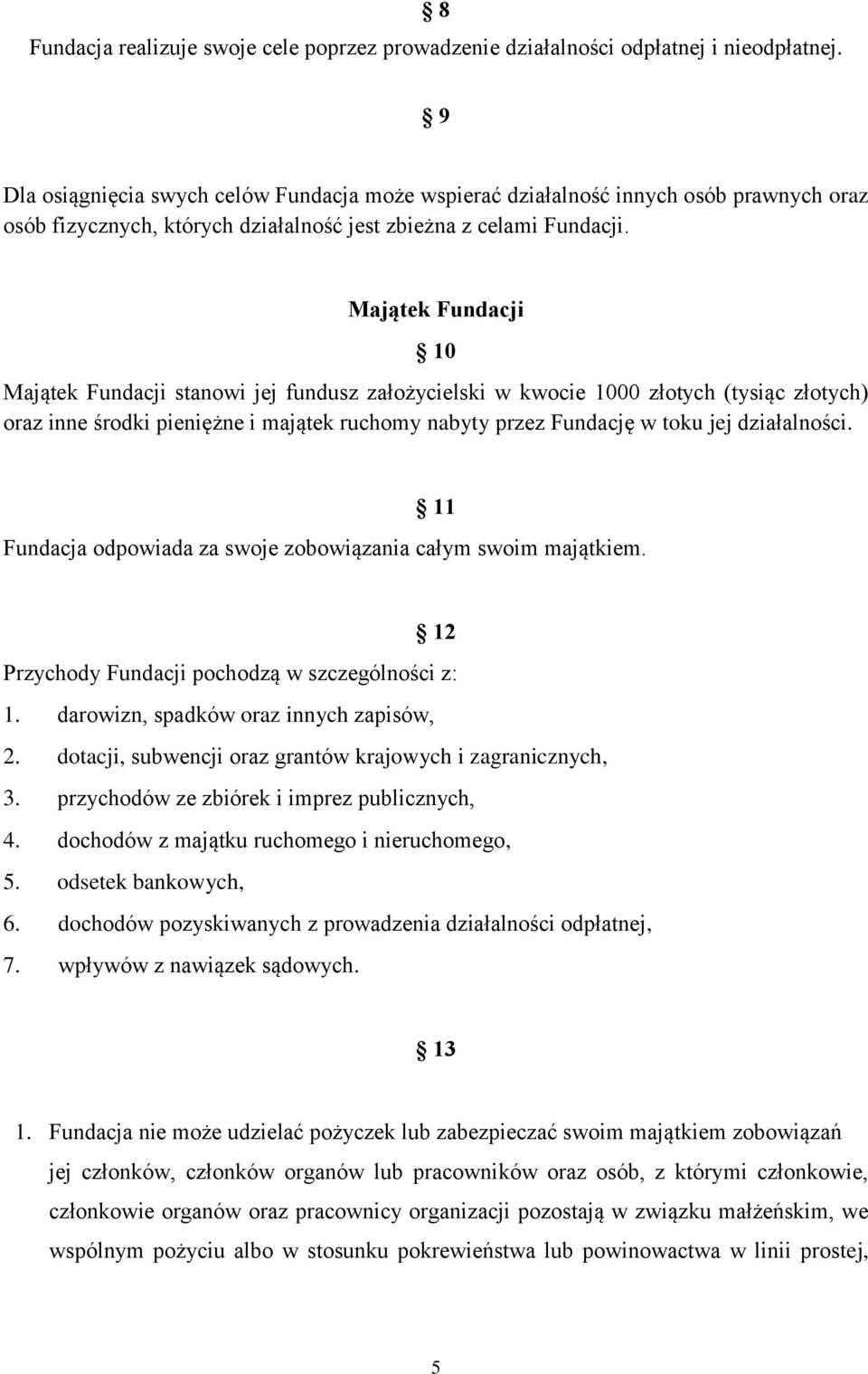 Majątek Fundacji 10 Majątek Fundacji stanowi jej fundusz założycielski w kwocie 1000 złotych (tysiąc złotych) oraz inne środki pieniężne i majątek ruchomy nabyty przez Fundację w toku jej