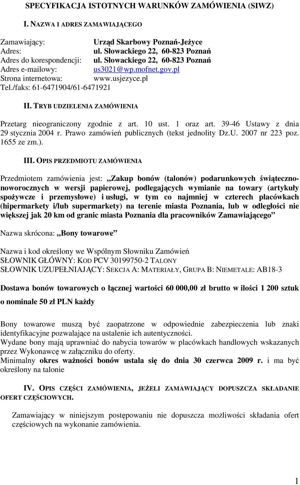 TRYB UDZIELENIA ZAMÓWIENIA Przetarg nieograniczony zgodnie z art. 10 ust. 1 oraz art. 39-46 Ustawy z dnia 29 stycznia 2004 r. Prawo zamówie publicznych (tekst jednolity Dz.U. 2007 nr 223 poz.