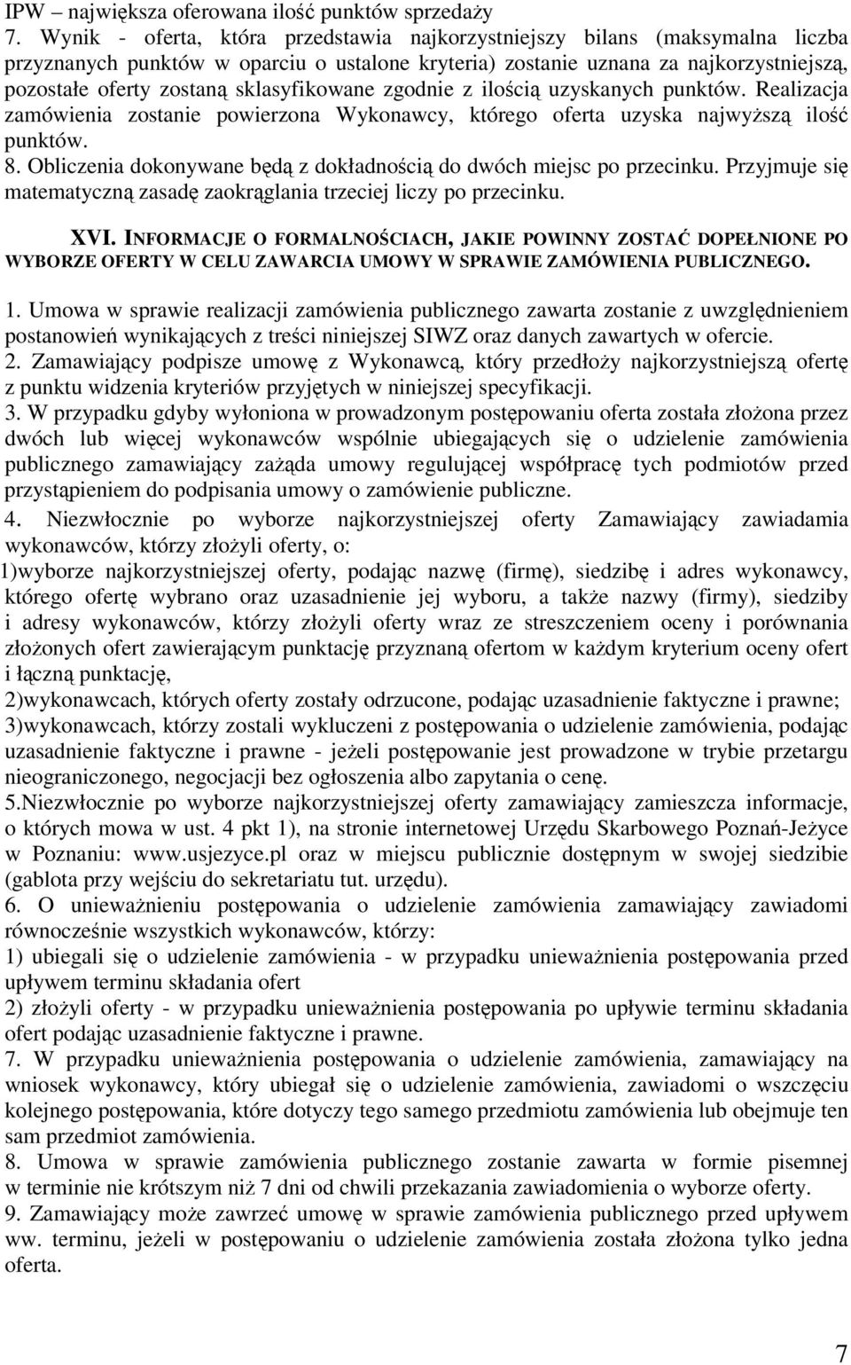 sklasyfikowane zgodnie z iloci uzyskanych punktów. Realizacja zamówienia zostanie powierzona Wykonawcy, którego oferta uzyska najwysz ilo punktów. 8.