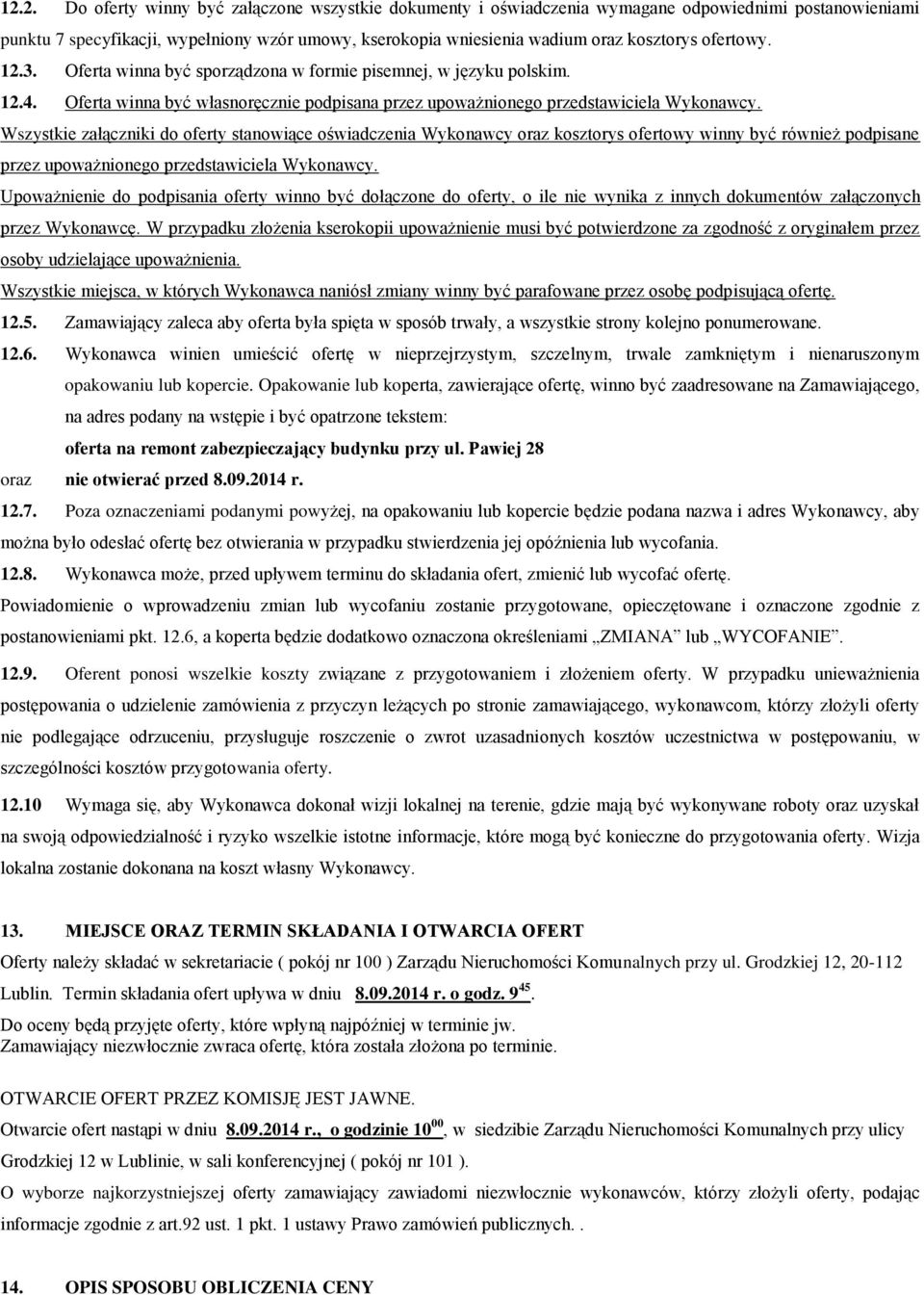 Wszystkie załączniki do oferty stanowiące oświadczenia Wykonawcy oraz kosztorys ofertowy winny być również podpisane przez upoważnionego przedstawiciela Wykonawcy.