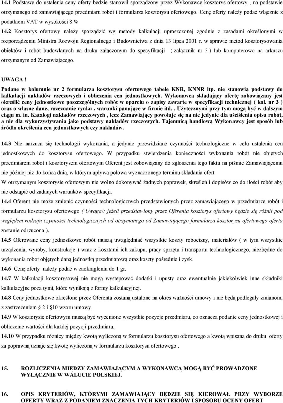 2 Kosztorys ofertowy należy sporządzić wg metody kalkulacji uproszczonej zgodnie z zasadami określonymi w rozporządzeniu Ministra Rozwoju Regionalnego i Budownictwa z dnia 13 lipca 2001 r.